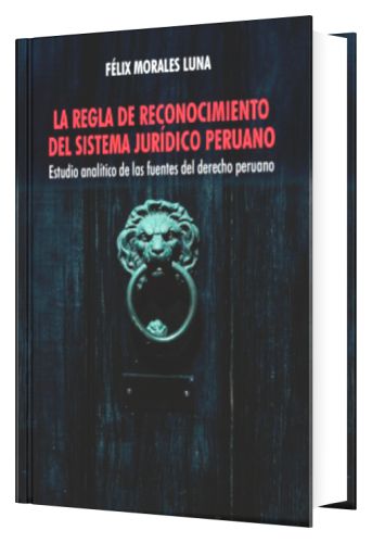 LA REGLA DE RECONOCIMIENTO DEL SISTEMA JURÍDICO PERUANO LA REGLA DE RECONOCIMIENTO DEL SISTEMA JURÍDICO PERUANO